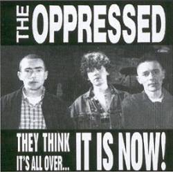 The Oppressed : They Think It’s All Over…It Is Now !
